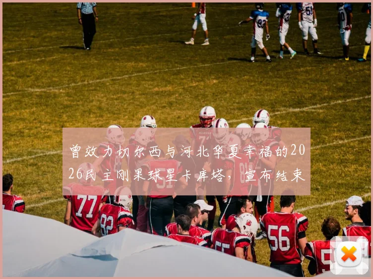 曾效力切尔西与河北华夏幸福的2026民主刚果球星卡库塔,宣布结束职业生涯,昔日天才的足迹与抉择