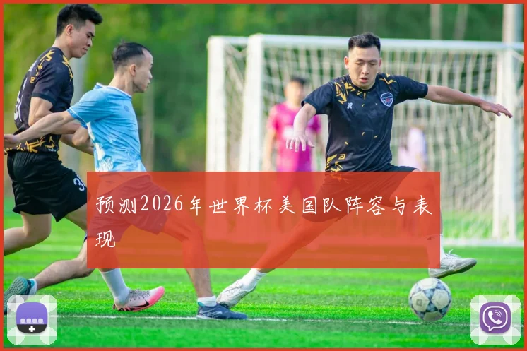 预测2026年世界杯美国队阵容与表现