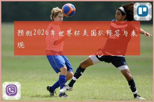 预测2026年世界杯美国队阵容与表现