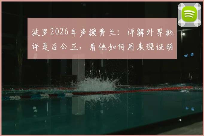 波罗2026年声援费兰:详解外界批评是否公正,看他如何用表现证明自己配得上这一切