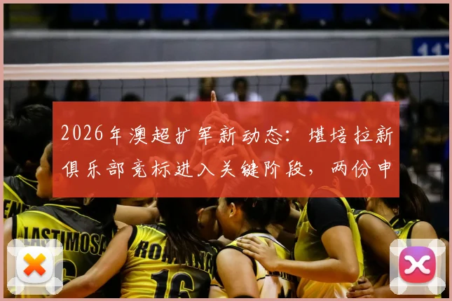 2026年澳超扩军新动态:堪培拉新俱乐部竞标进入关键阶段,两份申请细节与未来影响分析